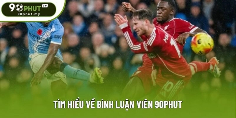 Tìm hiểu về bình luận viên 90phut