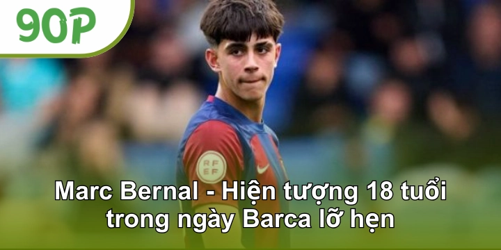 Marc Bernal - Hiện tượng 18 tuổi trong ngày Barca lỡ hẹn