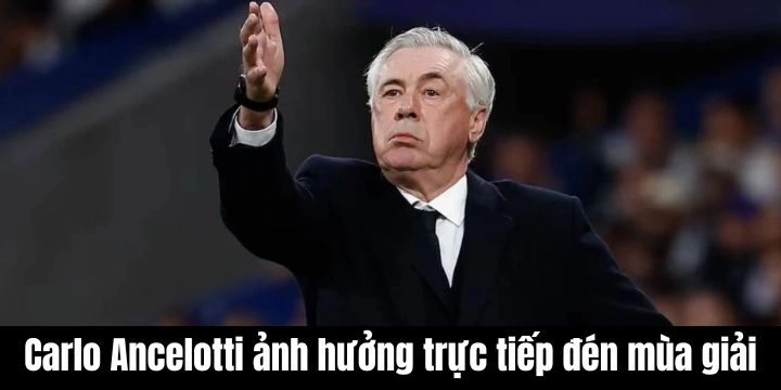 Quyết định của Carlo Ancelotti ảnh hưởng trực tiếp đến mùa giải