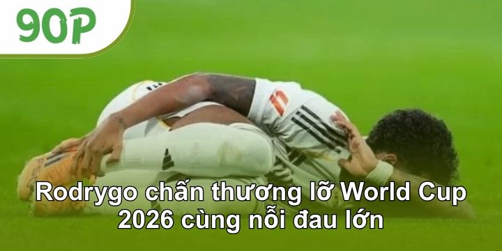 Rodrygo chấn thương lỡ World Cup 2026 cùng nỗi đau lớn